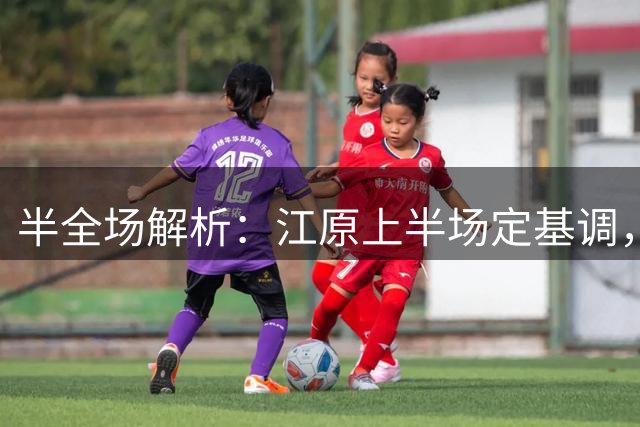 半全场解析：江原上半场定基调，富川后程乏力