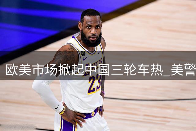 欧美市场掀起中国"三轮车"热 美警务人员也争相抢购