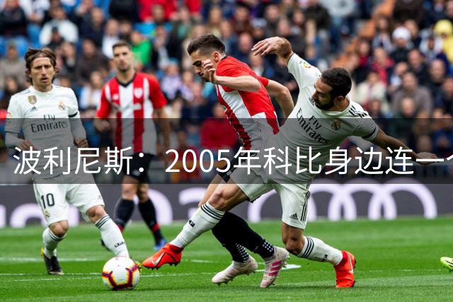 波利尼斯：2005年科比身边连一个全明星或名人堂队友都没有
