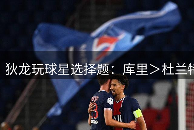 狄龙玩球星选择题：库里＞杜兰特 库里＞詹姆斯