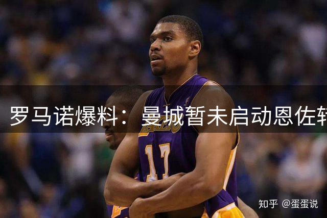 罗马诺爆料：曼城暂未启动恩佐转会谈判 私下仍与经纪人沟通